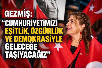 GEZMİŞ: “CUMHURİYETİMİZİ EŞİTLİK, ÖZGÜRLÜK VE DEMOKRASİYLE GELECEĞE TAŞIYACAĞIZ”