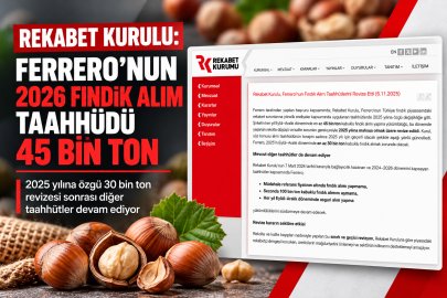REKABET KURULU KARARI: FERRERO'NUN 2026 YILI FINDIK ALIM TAAHHÜDÜ 45 BİN TON